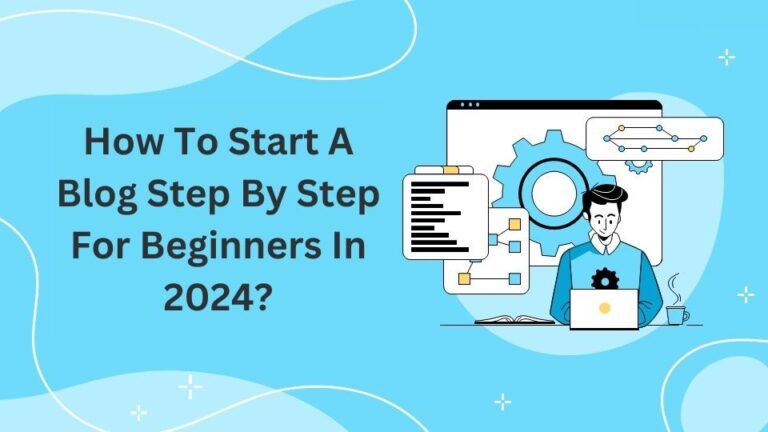 How To Start A Blog Step By Step For Beginners In 2024